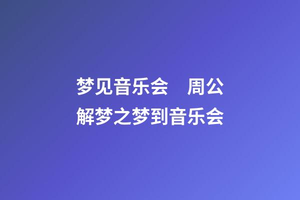 梦见音乐会　周公解梦之梦到音乐会